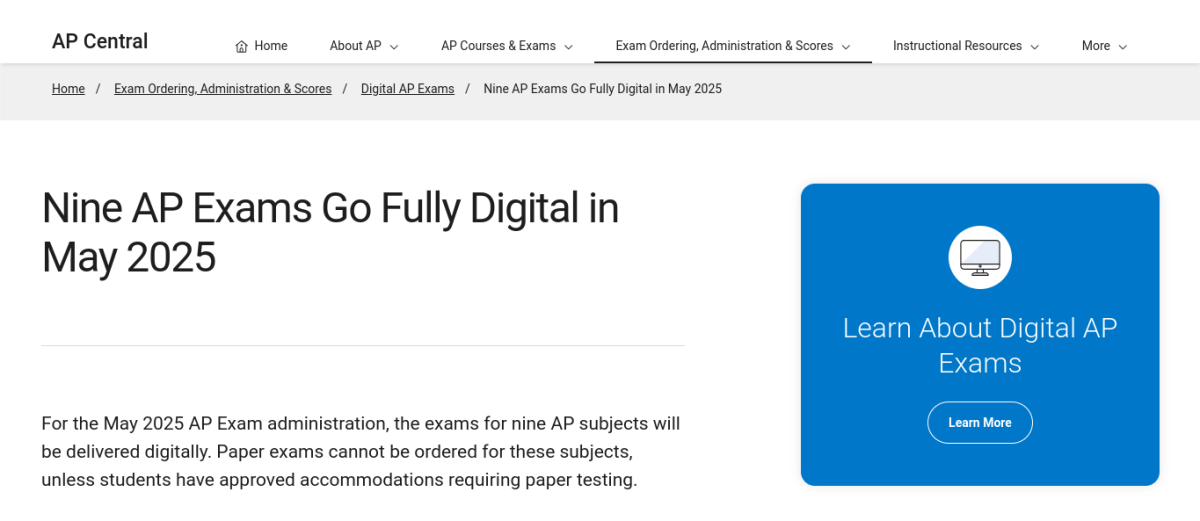 Next year, nine popular AP exams will only be administered digitally. This raises many concerns for how the College Board servers will be able to maintain these exams, as they have encountered many technical issues before.	